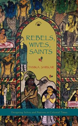 Orient Rebels, Wives, Saints: Designing Selves and Nations in Colonial Times